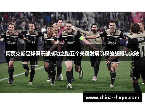 阿贾克斯足球俱乐部成功之路五个关键发展阶段的战略与突破